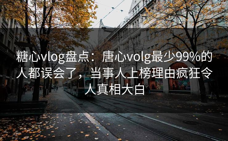 糖心vlog盘点:唐心volg最少99%的人都误会了,当事人上榜理由疯狂令人真相大白 糖心vlog盘点:唐心volg最少99%的人都误会了,当事人上榜理由疯狂令人真相大白