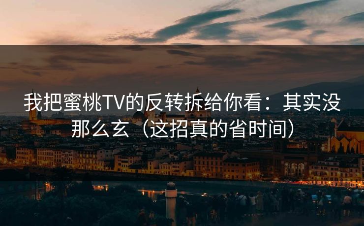 我把蜜桃TV的反转拆给你看：其实没那么玄（这招真的省时间）